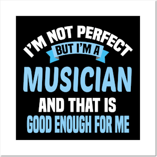 I'm Not Perfect But I'm A Musician And That Is Good Enough For Me Posters and Art